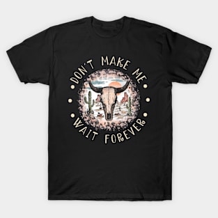 Don't Make Me Wait Forever Bull Skull Deserts T-Shirt